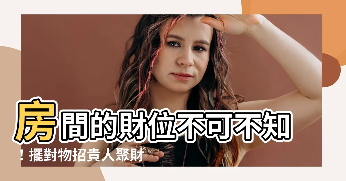 【房間的財位】房間的財位不可不知！擺對物招貴人聚財，財富滾滾來！