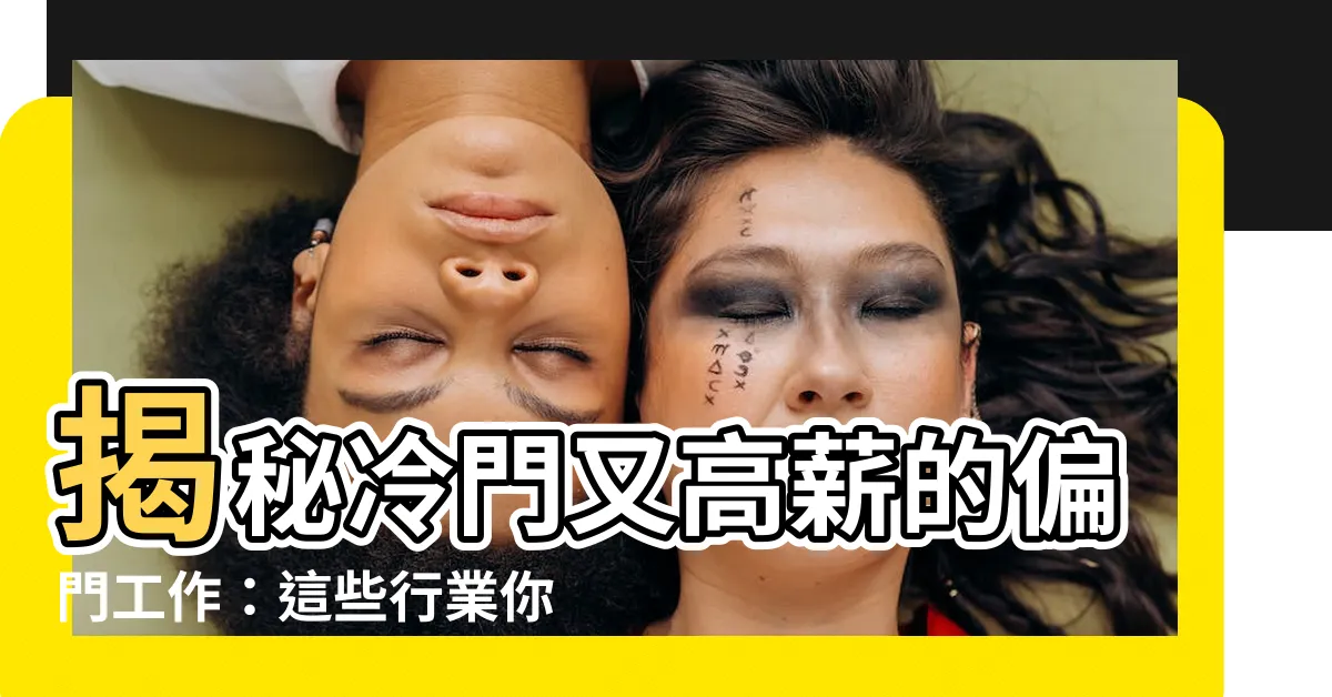 【偏門工作有哪些】揭秘冷門又高薪的偏門工作：這些行業你一定沒想過！