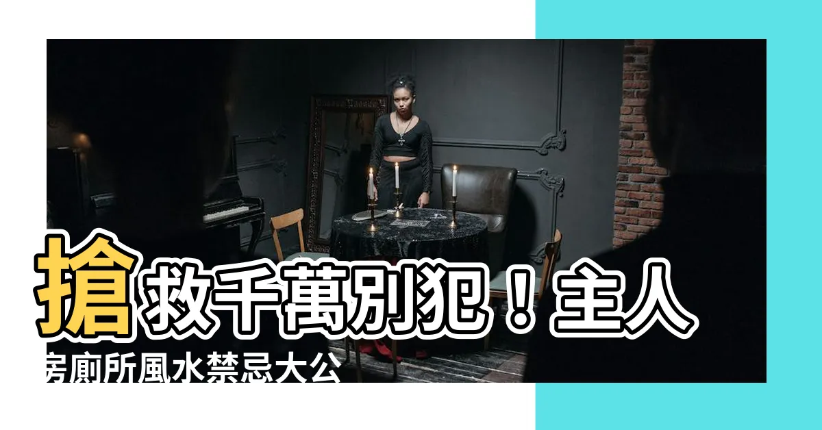 【主人房廁所】搶救千萬別犯！主人房廁所風水禁忌大公開