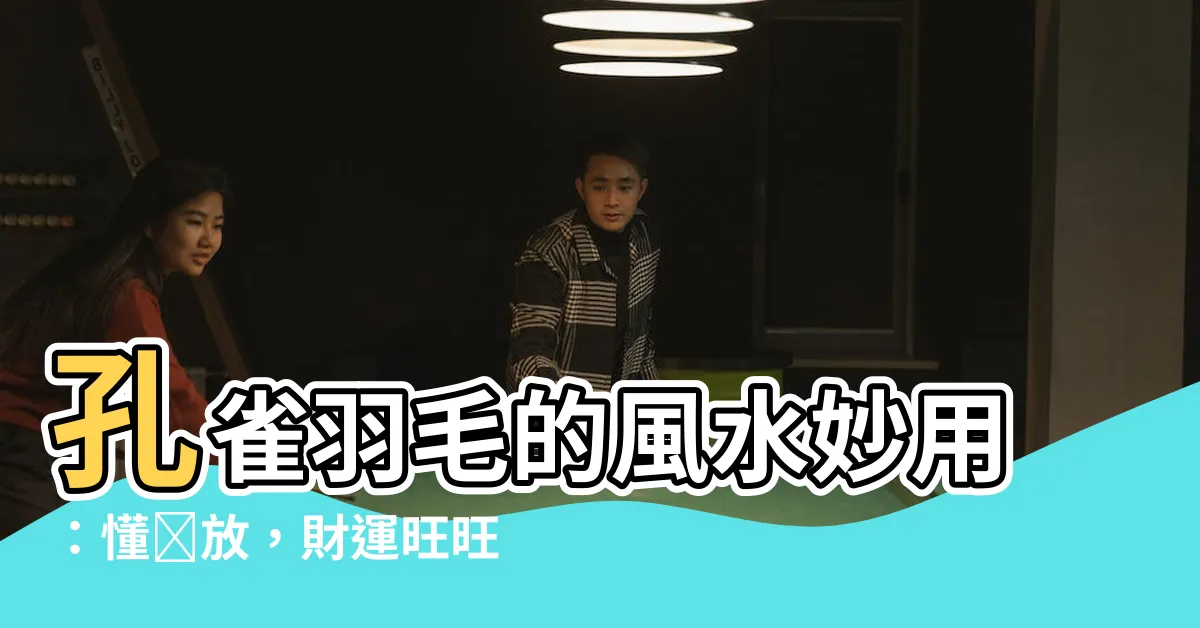 【孔雀羽毛的作用】孔雀羽毛的風水妙用：懂擺放，財運旺旺來