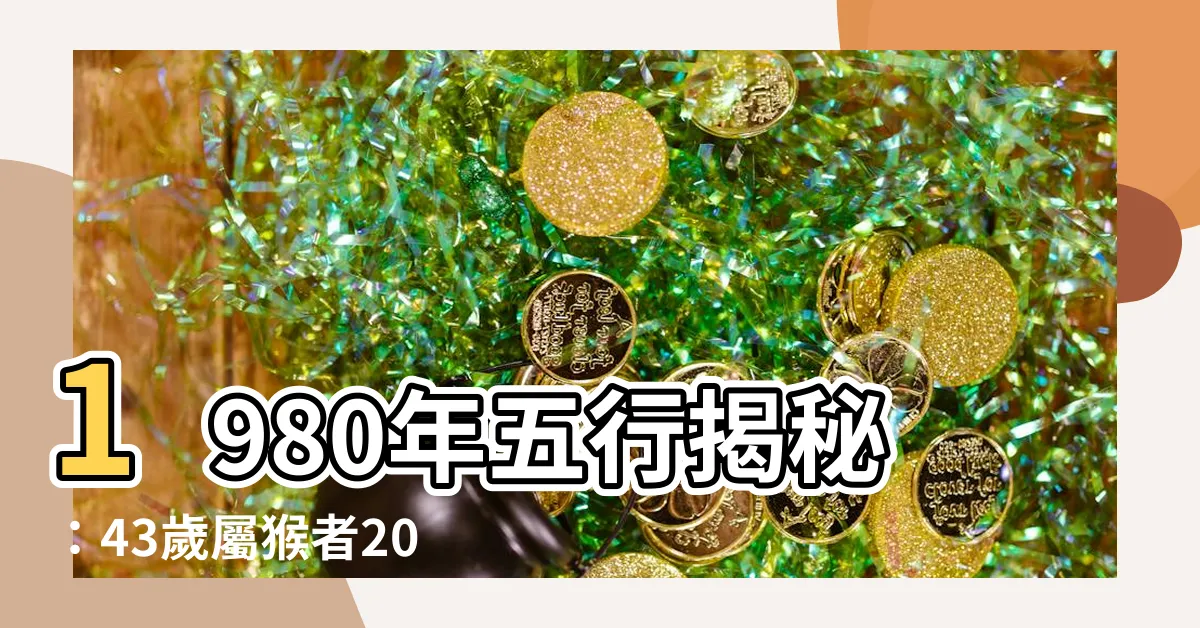 【1980 五行】1980年五行揭秘：43歲屬猴者2023運勢詳解