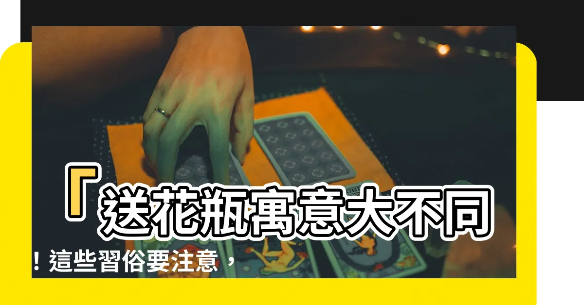【送花瓶 寓意】「送花瓶寓意大不同！這些習俗要注意，別踩雷破壞情誼」