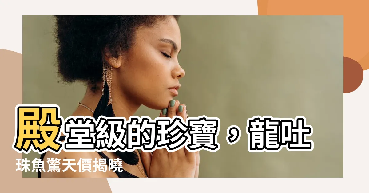 【龍吐珠魚價錢】殿堂級的珍寶，龍吐珠魚驚天價揭曉
