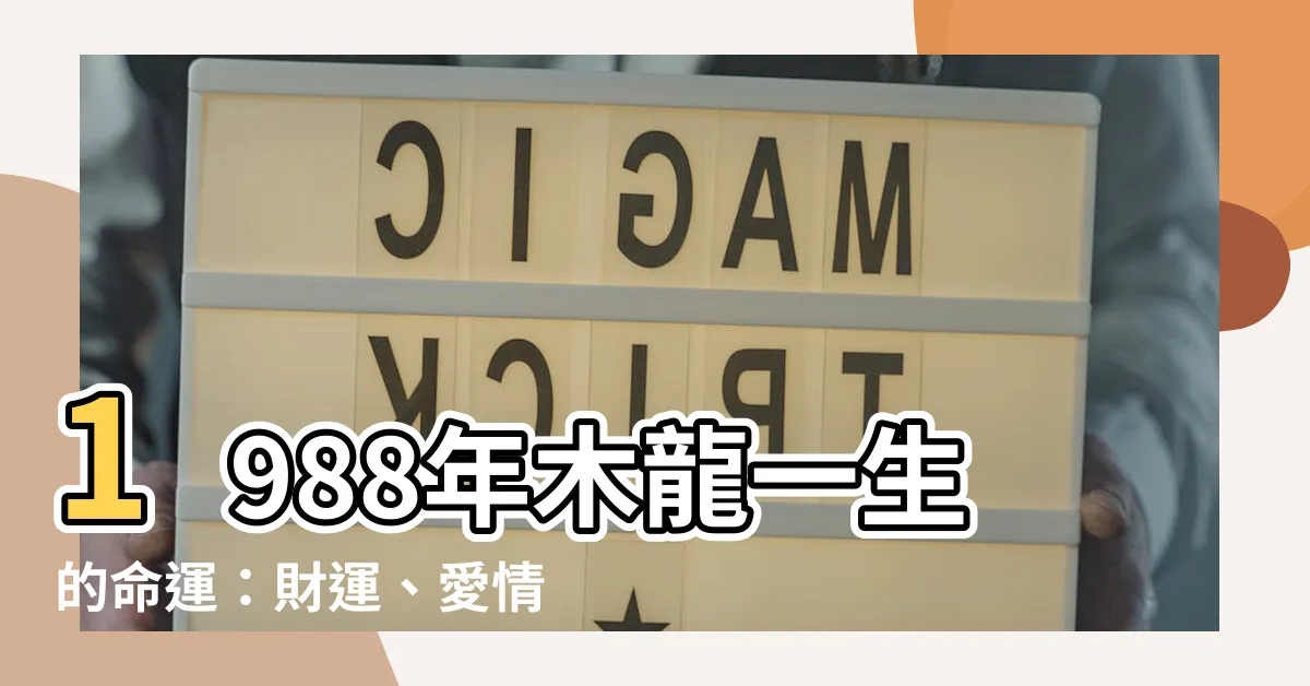 【1988木龍】1988年木龍一生的命運：財運、愛情、事業全解析！