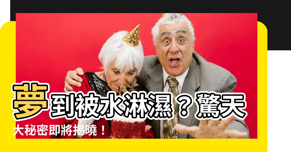 【夢到被水淋濕】夢到被水淋濕？驚天大秘密即將揭曉！