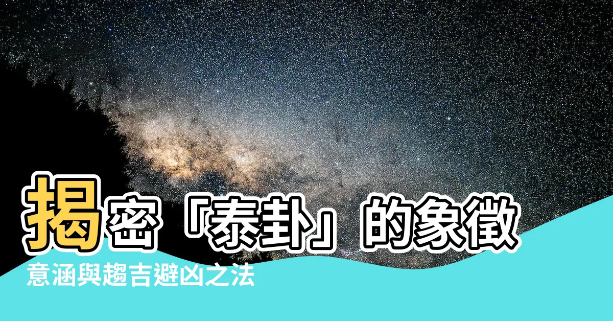 【泰卦】揭密「泰卦」的象徵意涵與趨吉避兇之法