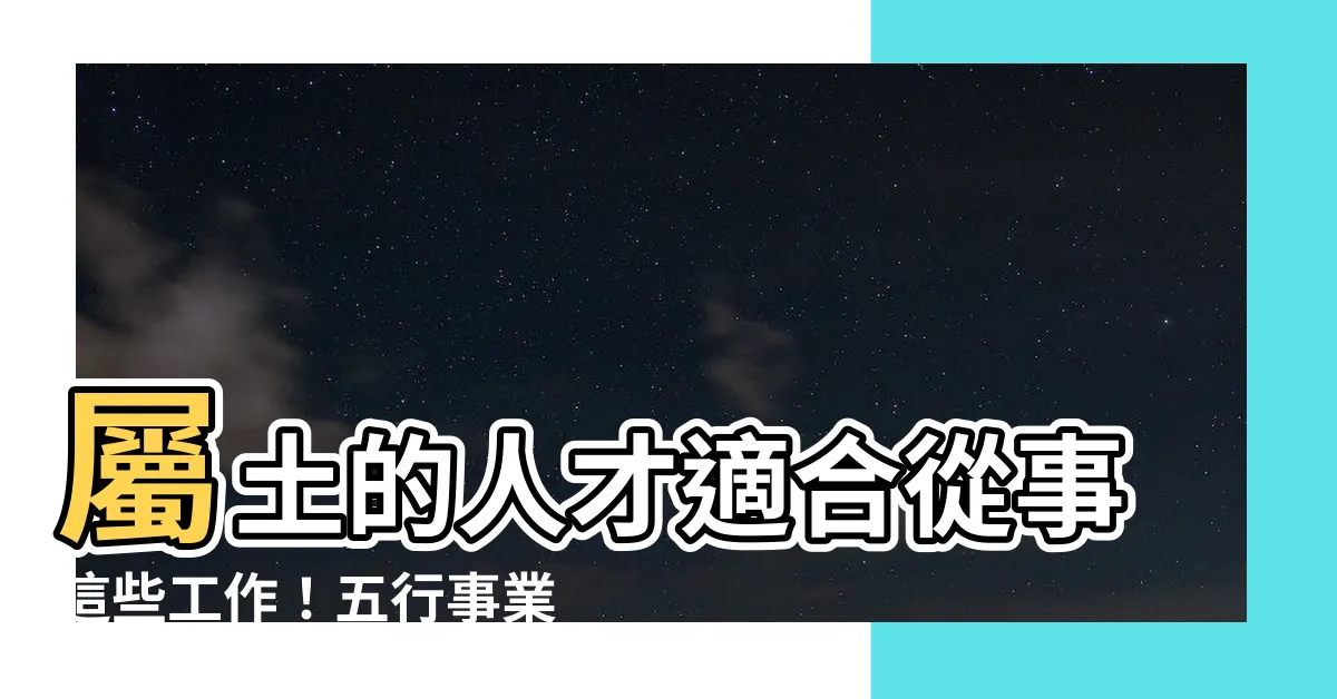 【屬土的工作】屬土的人才適合從事這些工作！五行事業屬性與五行屬土的行業介紹