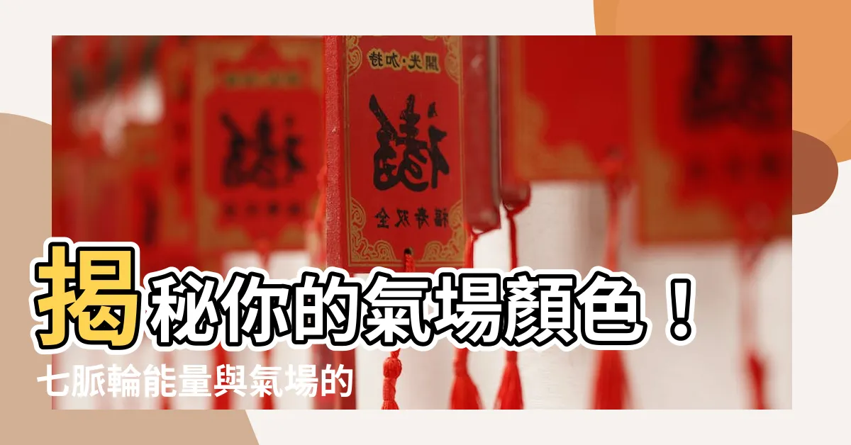 【人的氣場顏色】揭秘你的氣場顏色！七脈輪能量與氣場的秘密關聯
