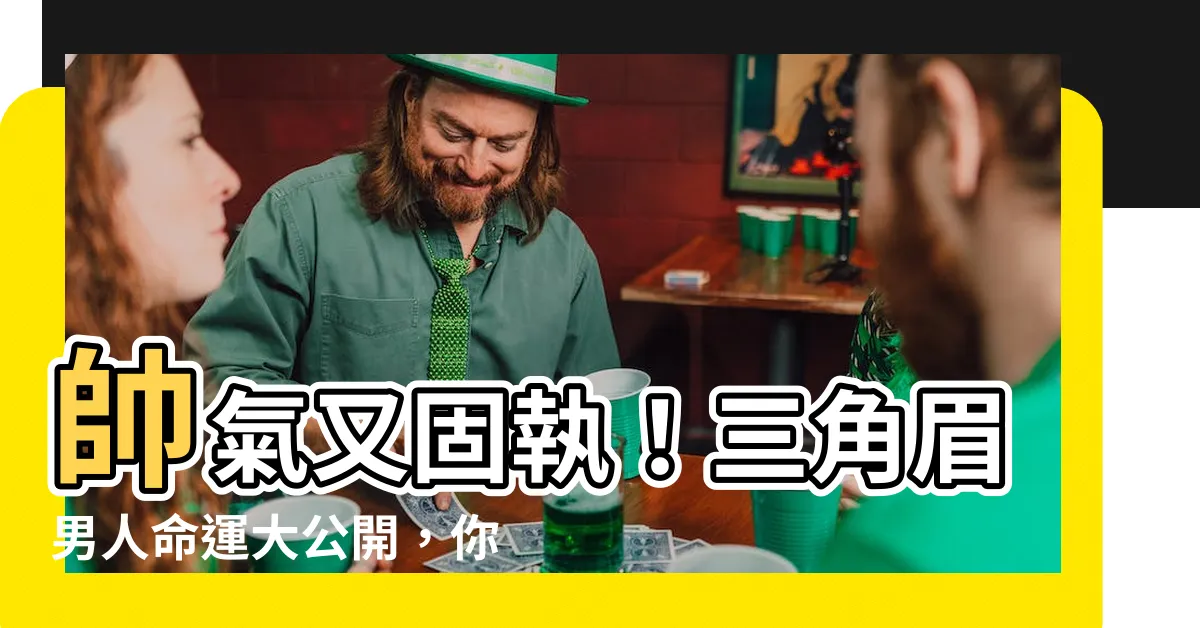 【三角眉男人】帥氣又固執！三角眉男人命運大公開，你的個性超準嗎？