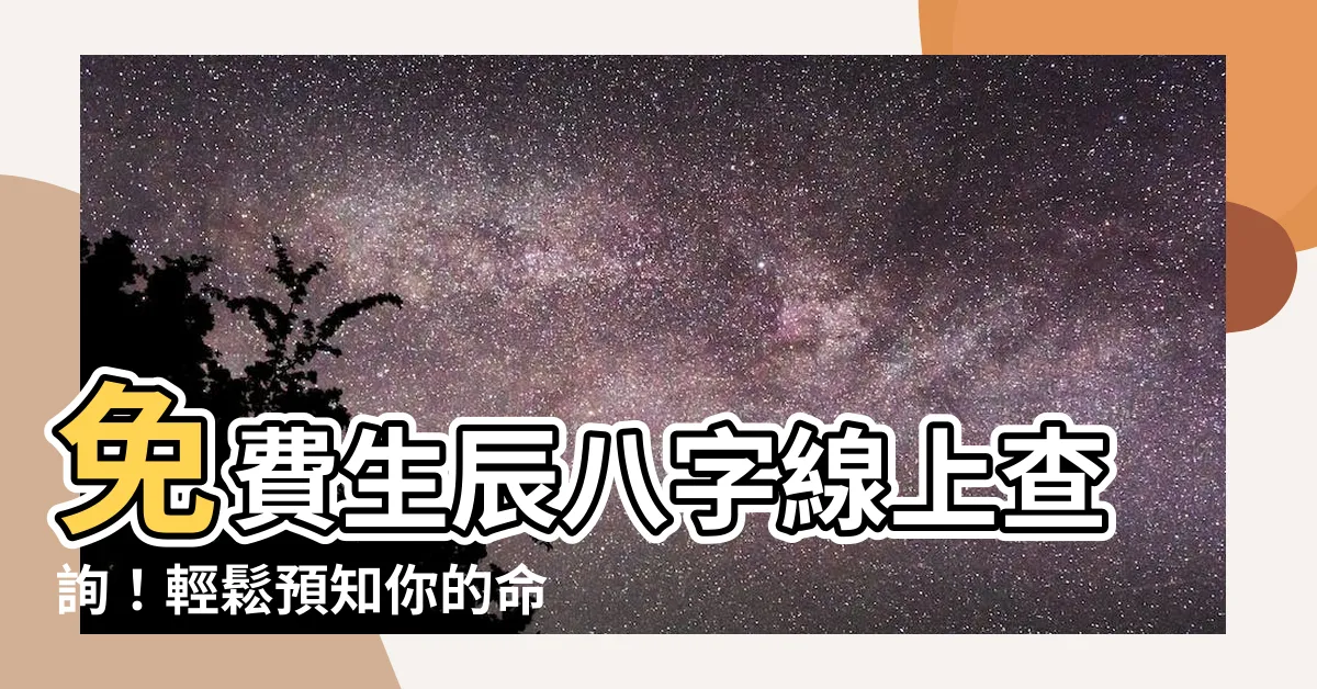 【查詢八字】免費生辰八字線上查詢！輕鬆預知你的命運軌跡