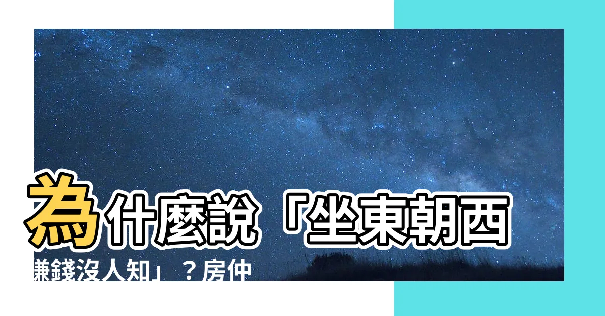 【坐東朝西賺錢沒人知什麼意思】為什麼説「坐東朝西賺錢沒人知」？房仲統計揭露箇中關鍵