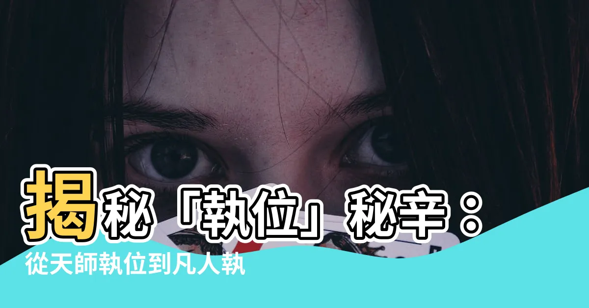 【執位】揭秘「執位」秘辛：從天師執位到凡人執位