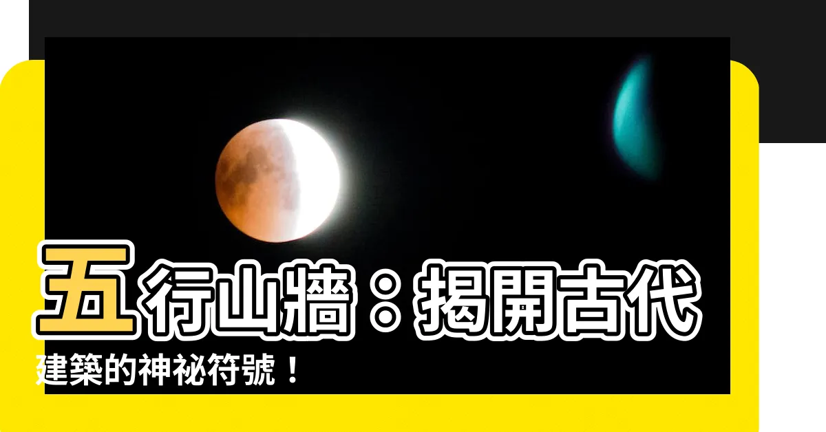 【五行山牆】五行山牆：揭開古代建築的神秘符號！