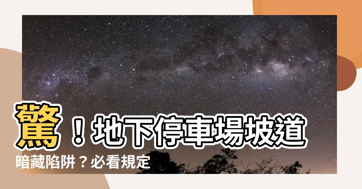【地下停車場坡道】驚！地下停車場坡道暗藏陷阱？必看規定，保障行車安全！