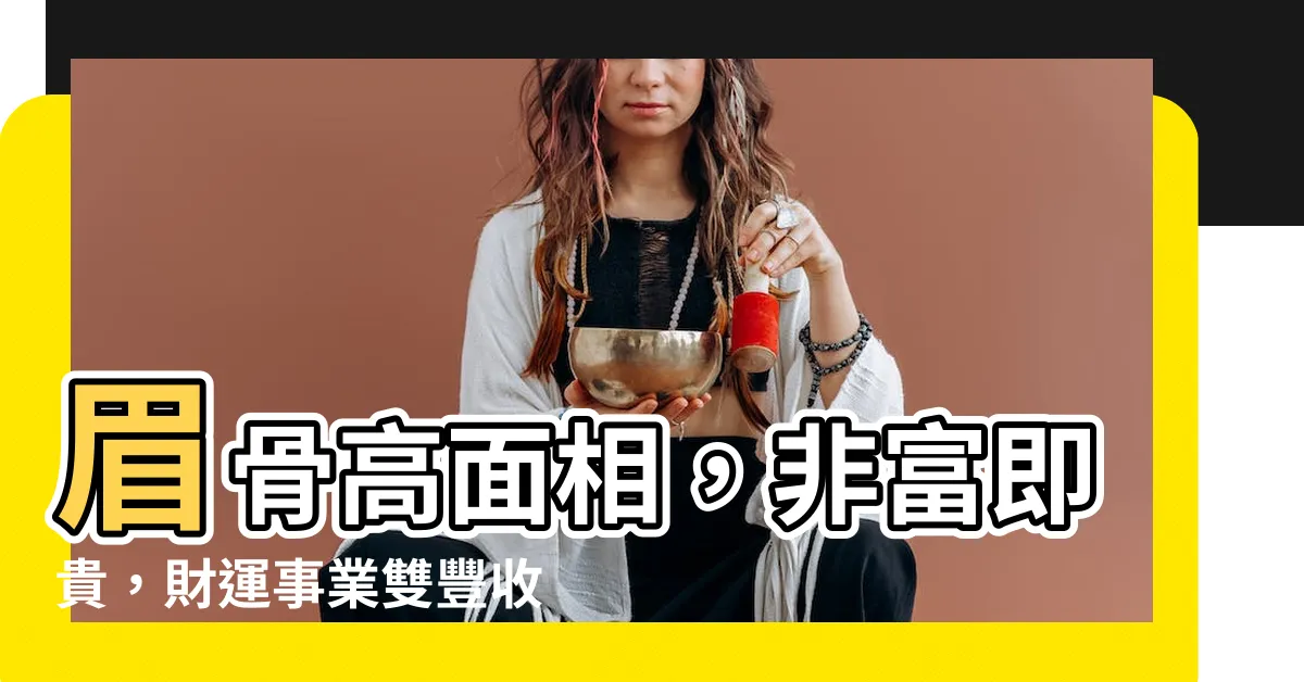 【眉骨高面相】眉骨高面相，非富即貴，財運事業雙豐收？《空聞師傅》詳解