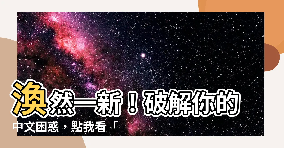 【渙】渙然一新！破解你的中文困惑，點我看「渙」字解析