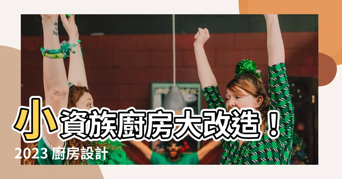 【2023廚房設計】小資族廚房大改造！2023 廚房設計趨勢與省錢秘技