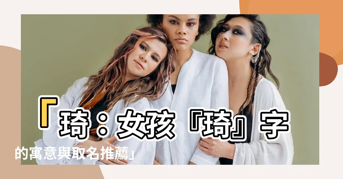 【琦意思】「琦：女孩『琦』字的寓意與取名推薦」