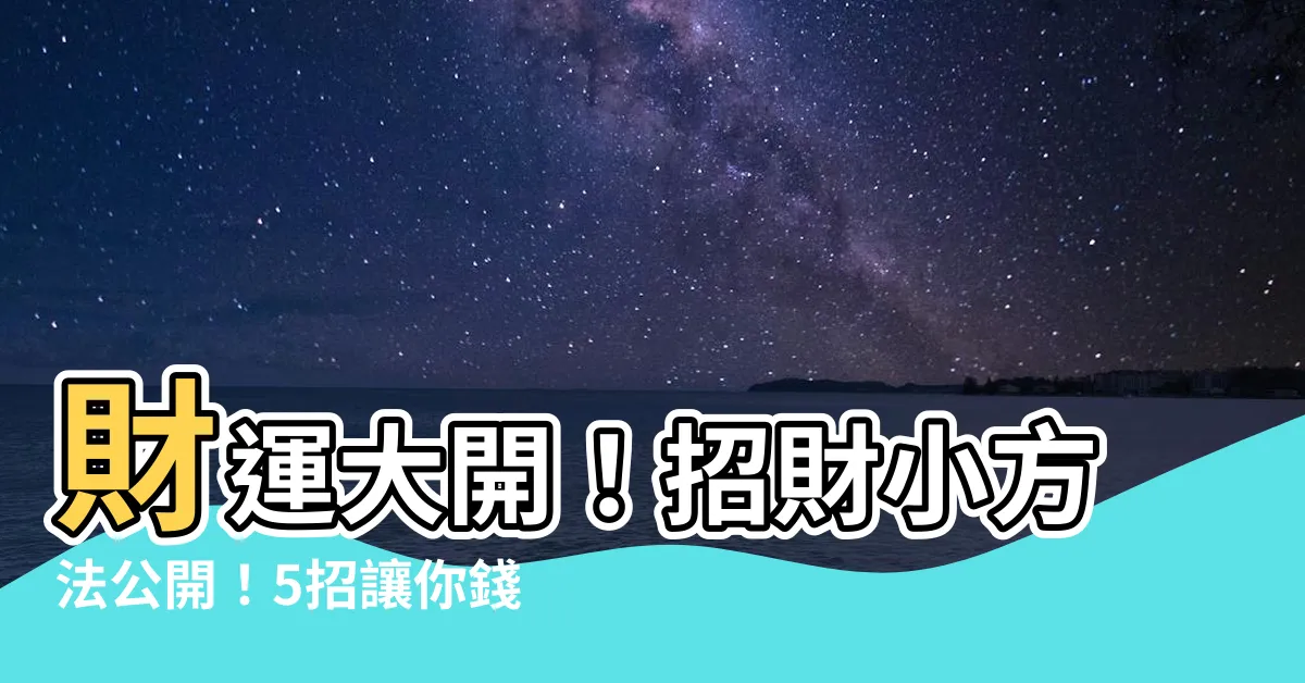 【招財小方法】財運大開！招財小方法公開！5招讓你錢財滾滾來！