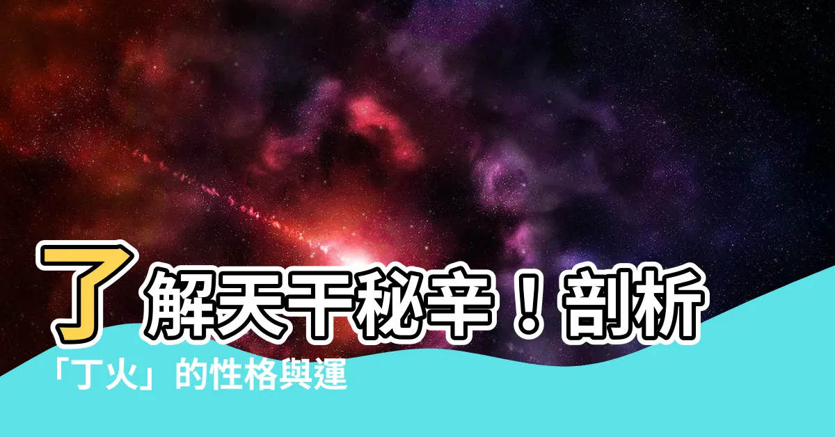 【天干丁】瞭解天干秘辛！剖析「丁火」的性格與運勢