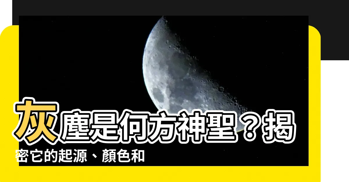 【灰塵顏色】灰塵是何方神聖？揭密它的起源、顏色和終結者大全！