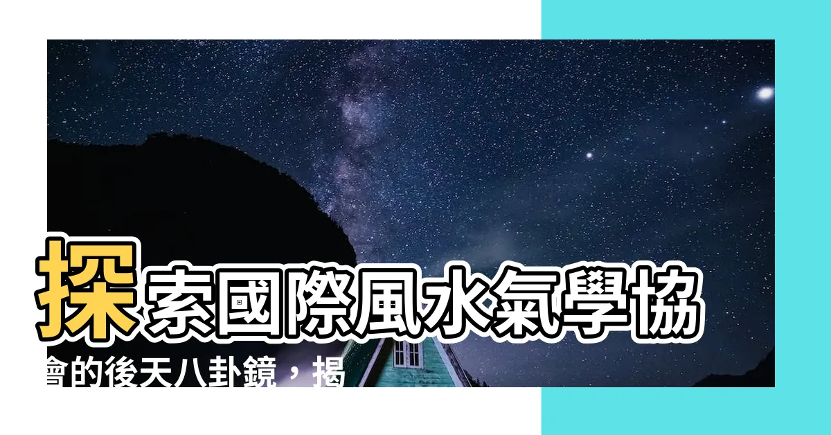 【國際風水氣學協會 後天八卦鏡】探索國際風水氣學協會的後天八卦鏡，揭開能量佈局之秘！