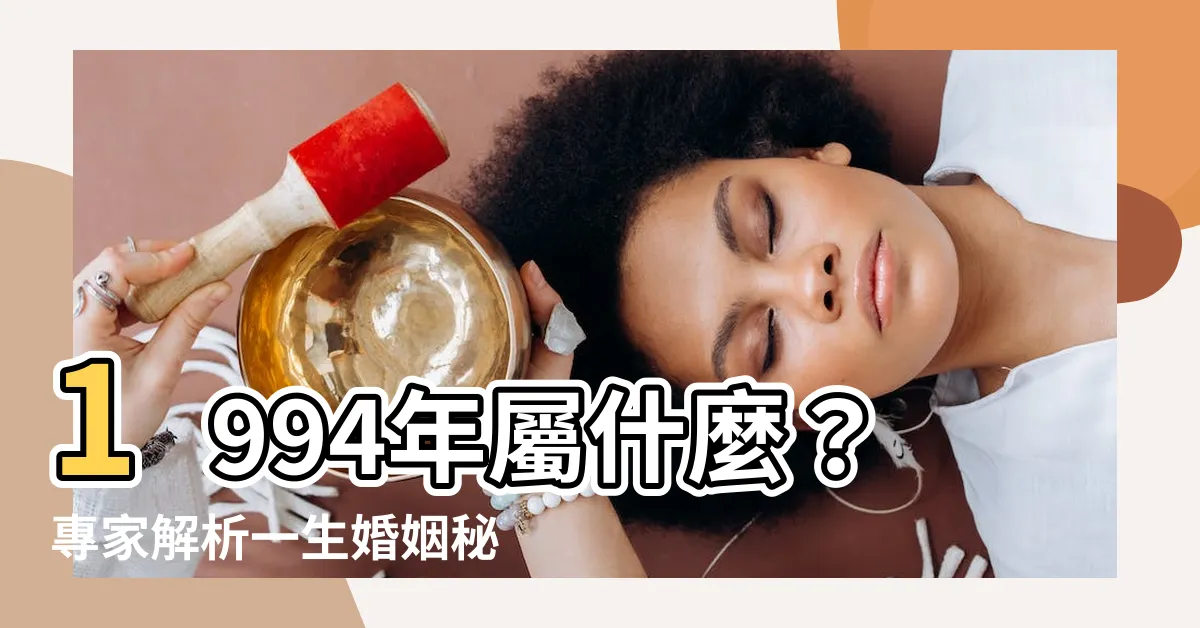 【1994 屬什麼】1994年屬什麼？專家解析一生婚姻秘辛，速速解密！