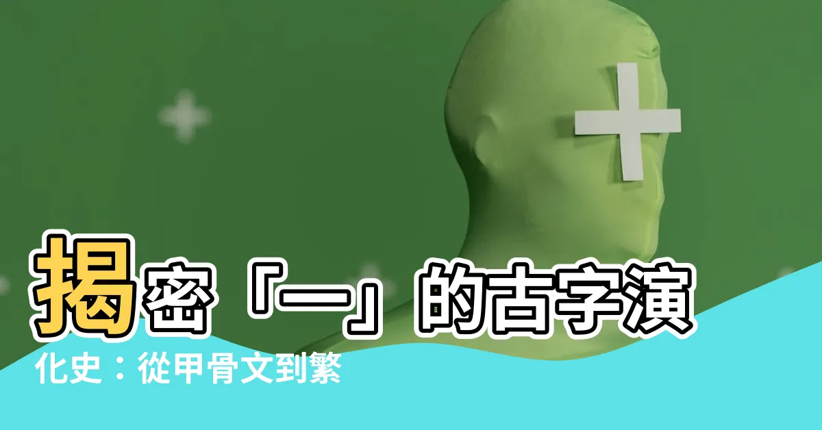 【一的古字】揭密「一」的古字演化史：從甲骨文到繁體字