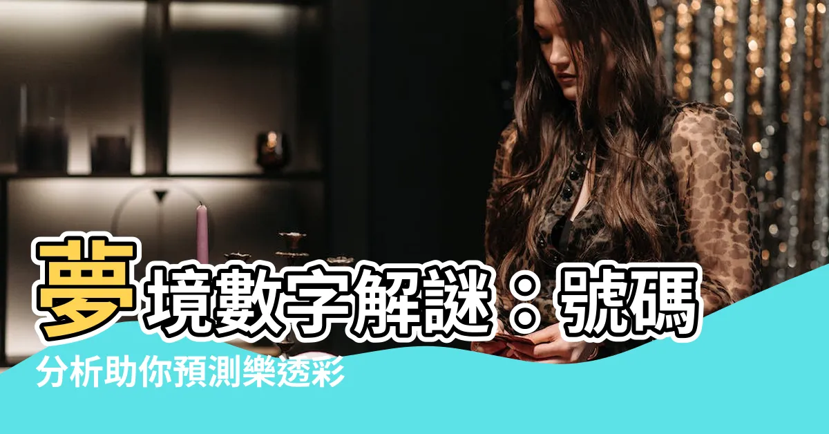 【夢境號碼分析】夢境數字解謎：號碼分析助你預測樂透彩運