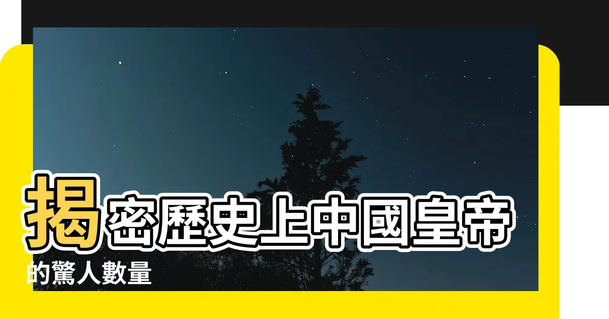 【中國皇帝數目】揭密歷史上中國皇帝的驚人數量