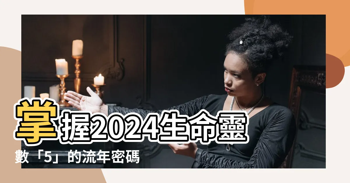 【生命靈數流年5】掌握2024生命靈數「5」的流年密碼，開創飛躍之年