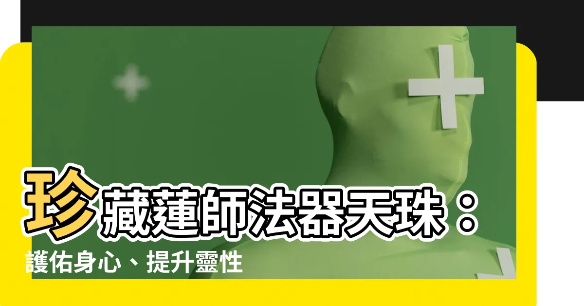 【蓮師法器天珠功效】珍藏蓮師法器天珠：護佑身心、提升靈性
