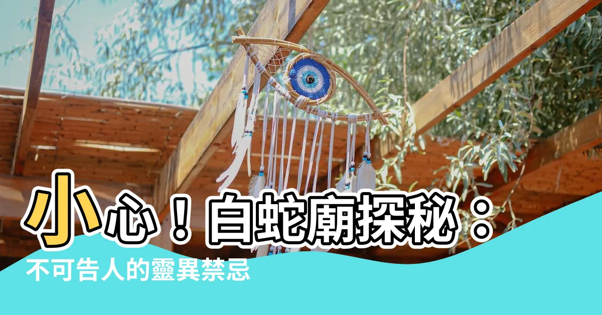 【白蛇廟禁忌】小心！白蛇廟探秘：不可告人的靈異禁忌大揭密