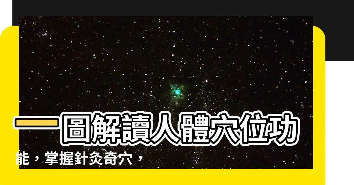 【穴位圖】一圖解讀人體穴位功能，掌握針灸奇穴，提升健康力！