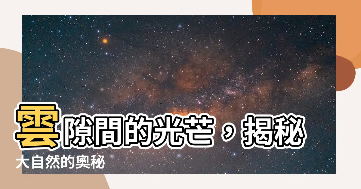 【雲 光線】雲隙間的光芒，揭秘大自然的奧秘