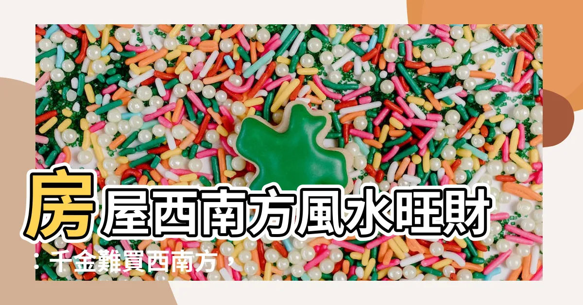 【房子西南方】房屋西南方風水旺財：千金難買西南方，擺「這東西」助你發大財