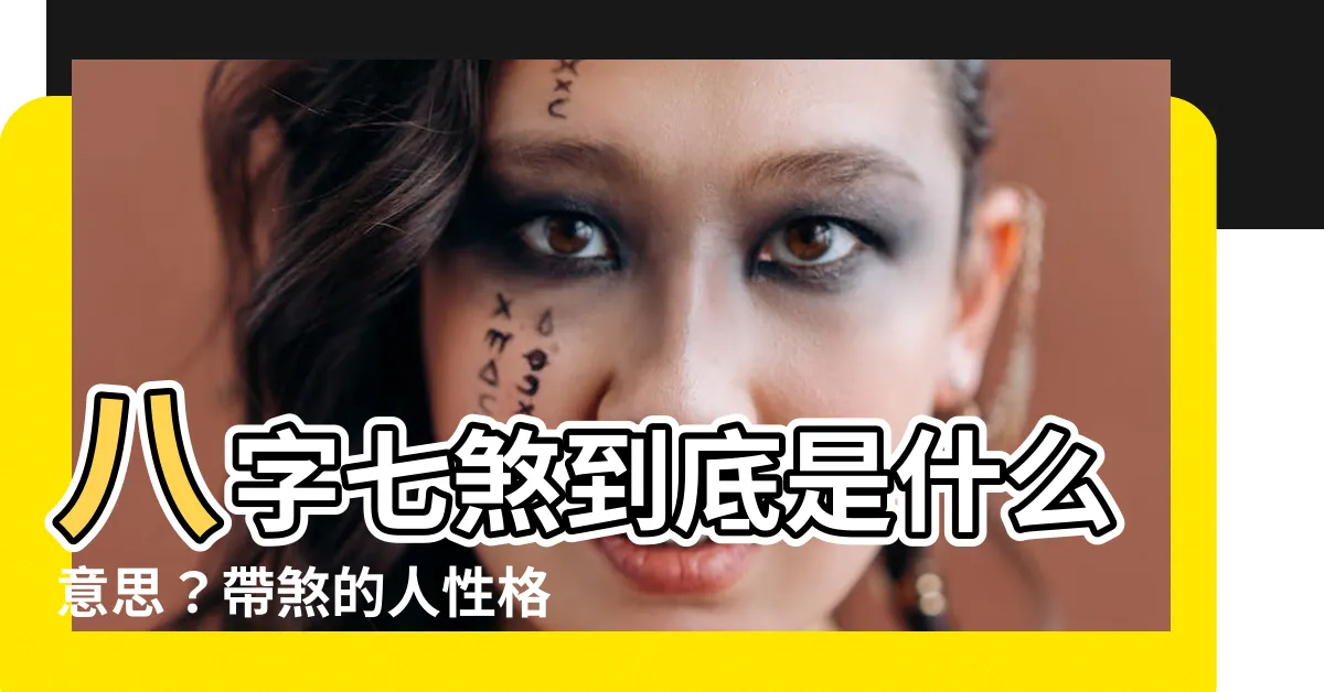 【七煞是什麼意思】八字七煞到底是什麼意思？帶煞的人性格、運氣大解析！