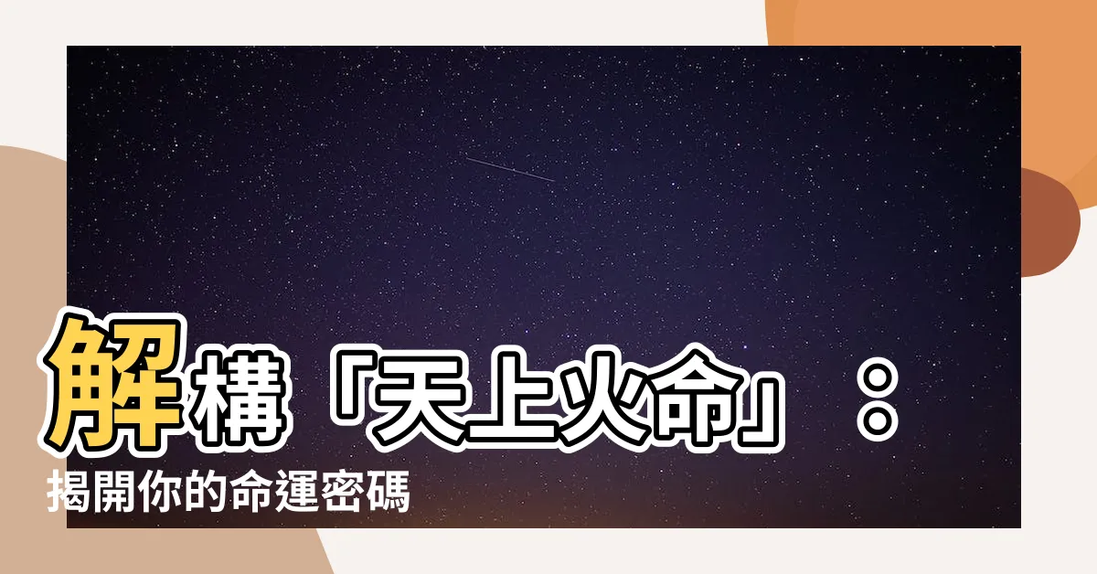 【天上火命】解構「天上火命」：揭開你的命運密碼