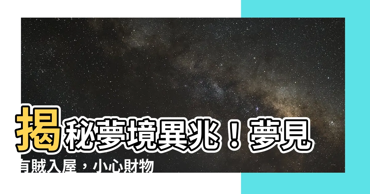 【夢見有賊入屋】揭秘夢境異兆！夢見有賊入屋，小心財物不保！