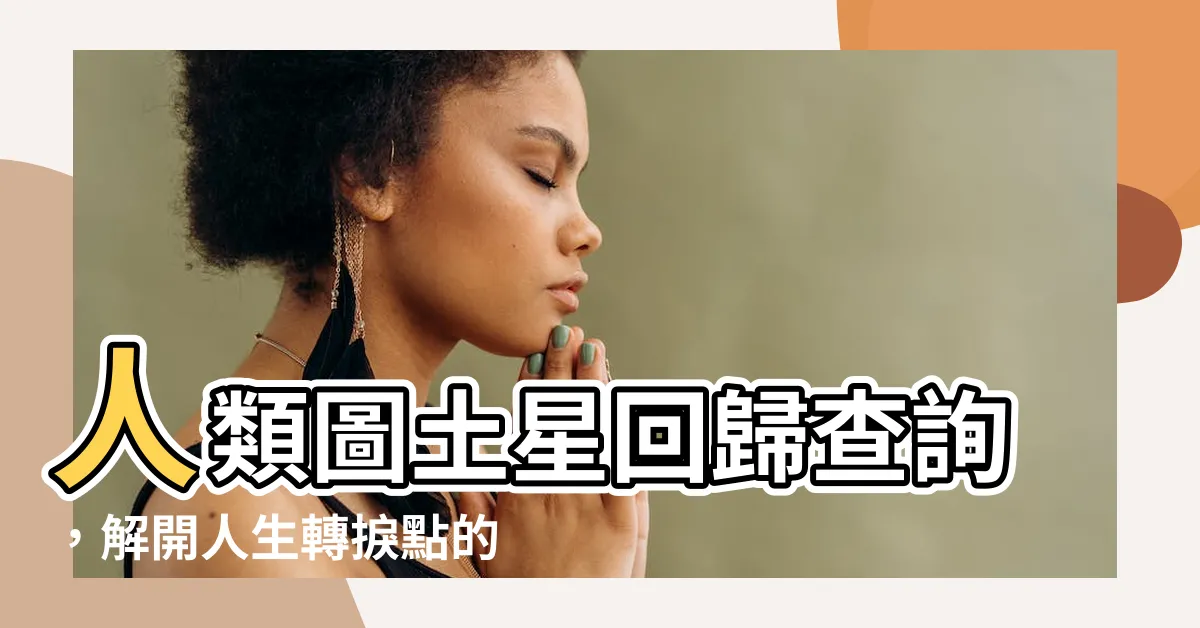 【人類圖土星回歸查詢】人類圖土星回歸查詢，解開人生轉捩點的秘密地圖！