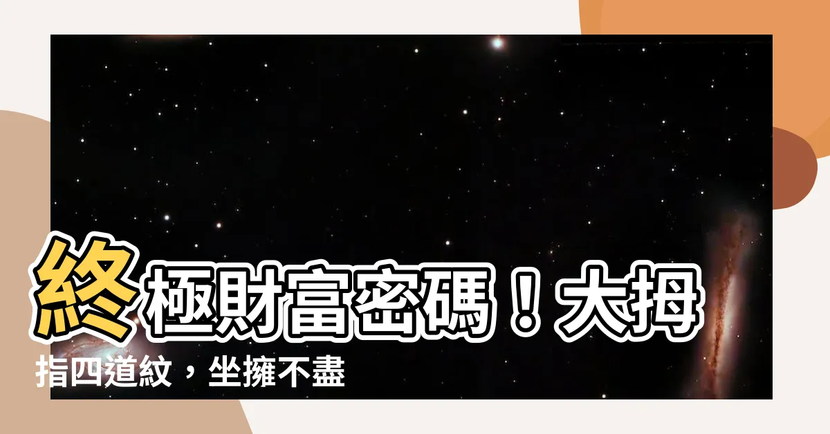 【大拇指四道紋】終極財富密碼！大拇指四道紋，坐擁不盡財富，一生不愁吃穿！