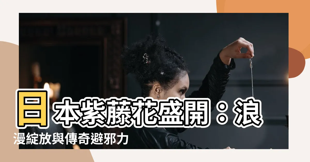 【紫藤花避邪】日本紫藤花盛開：浪漫綻放與傳奇避邪力！