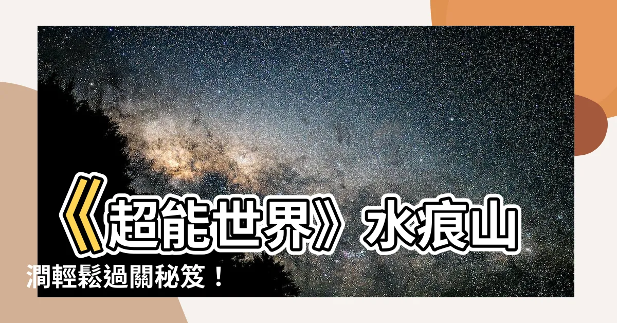 【水痕山澗】《超能世界》水痕山澗輕鬆過關秘笈！