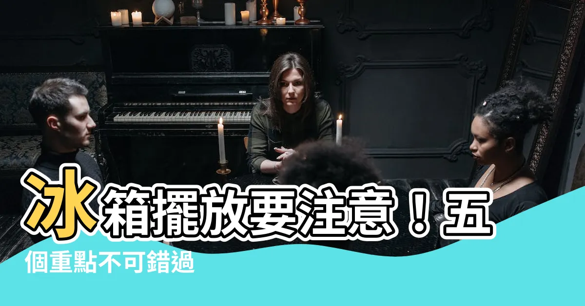 【冰箱擺放】冰箱擺放要注意！五個重點不可錯過