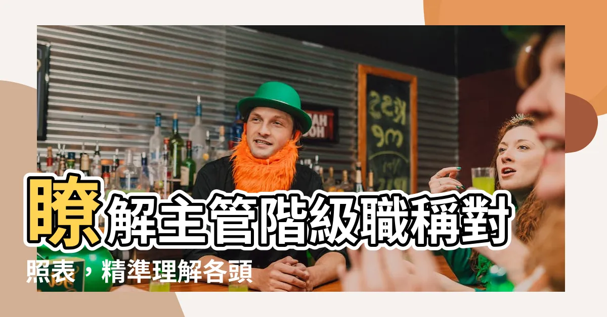 【主管階級】瞭解主管階級職稱對照表，精準理解各頭銜意涵與職務