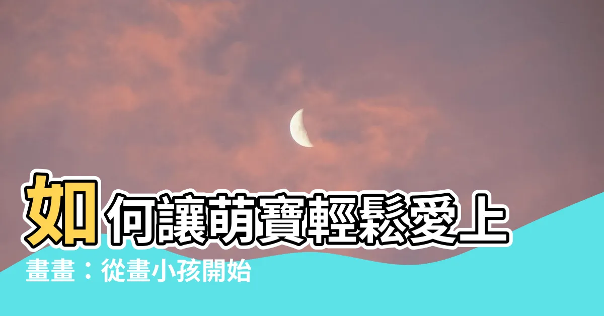 【小孩畫法】如何讓萌寶輕鬆愛上畫畫：從畫小孩開始