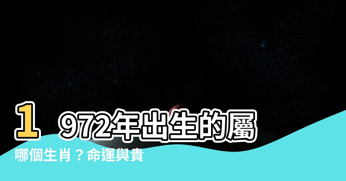 【1972年屬什麼】1972年出生的屬哪個生肖？命運與貴人分析