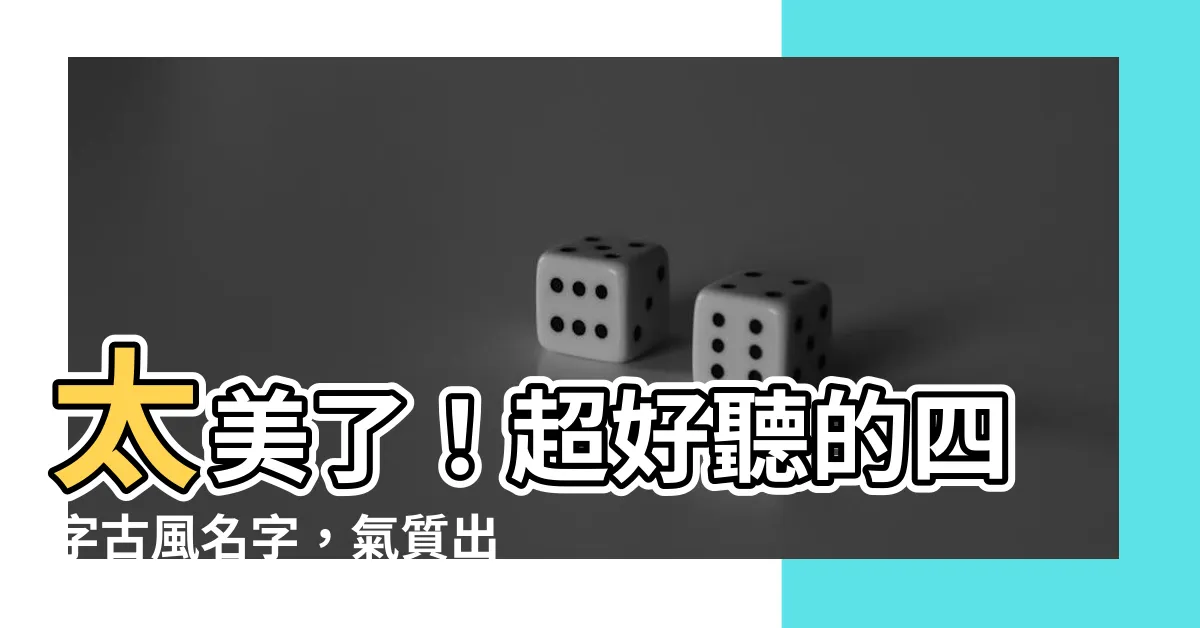 【好聽的四字名字】太美了！超好聽的四字古風名字，氣質出眾，讓人一聽就忘不了