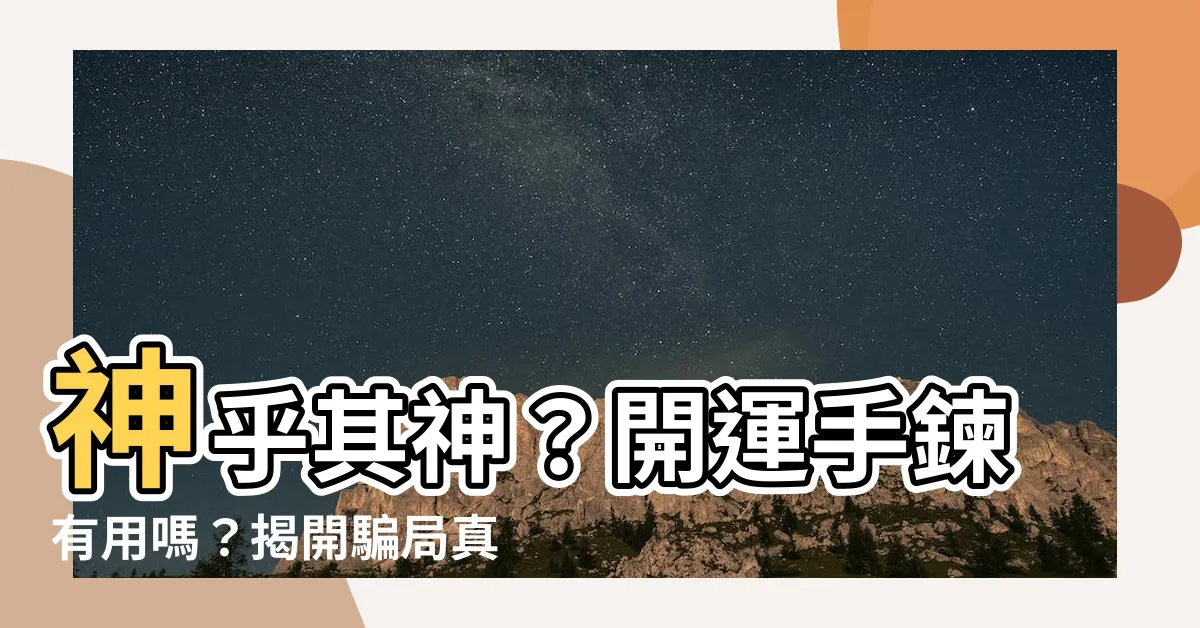 【開運手鍊有用嗎】神乎其神？開運手鍊有用嗎？揭開騙局真相！