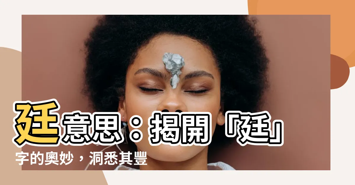 【廷意思】廷意思：揭開「廷」字的奧妙，洞悉其豐富內涵！